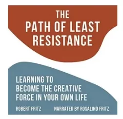 The Path of Least Resistance: Learning to Become the Creative Force in Your Own Life - Audiobook